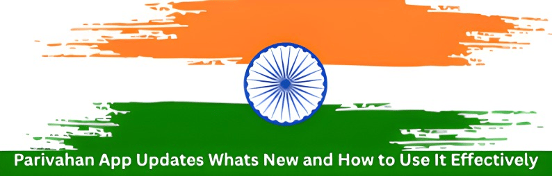 Parivahan App Updates Whats New and How to Use It Effectively